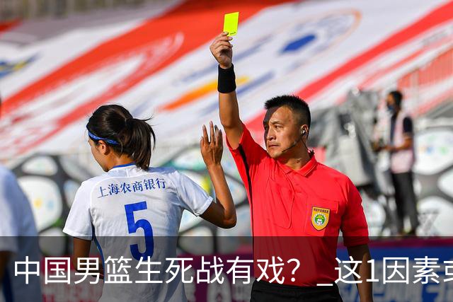 中国男篮生死战有戏？ 这1因素或成破局关键